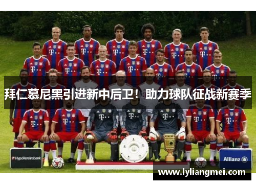 拜仁慕尼黑引进新中后卫！助力球队征战新赛季