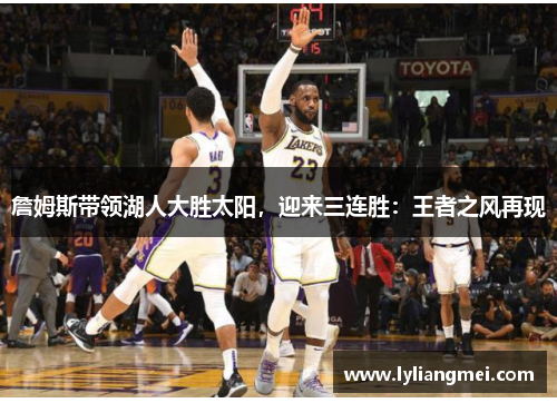詹姆斯带领湖人大胜太阳，迎来三连胜：王者之风再现