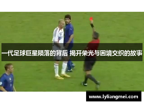 一代足球巨星陨落的背后 揭开荣光与困境交织的故事