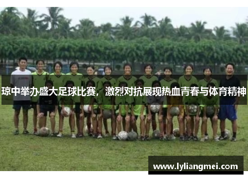 琼中举办盛大足球比赛，激烈对抗展现热血青春与体育精神