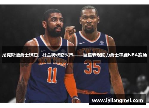 尼克斯遭勇士横扫，杜兰特状态火热——巨星表现助力勇士领跑NBA赛场